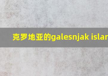 克罗地亚的galesnjak island